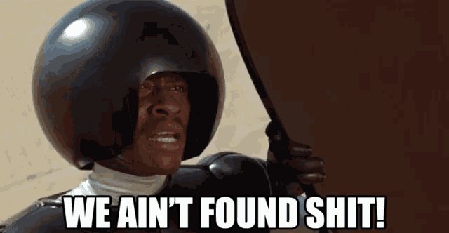 We ain't found shit!