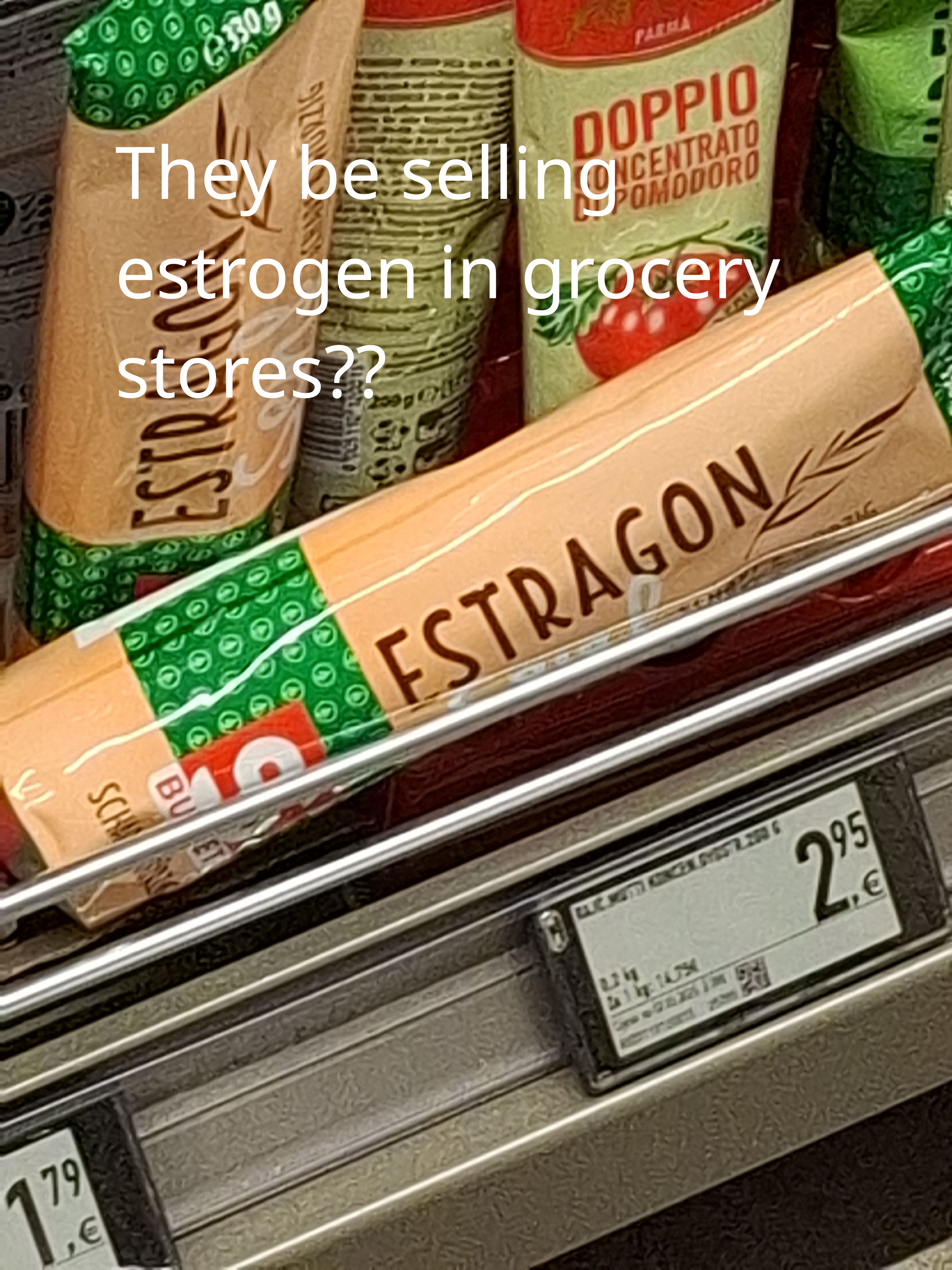 A picture of idk what it is in grocery store but it is called "estragon" and text saying "they be selling estrogen in grocery stores""