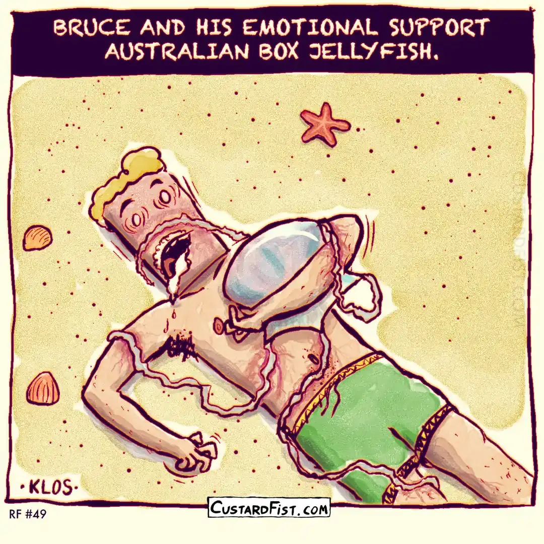 - - - This is a one panel comic - - -  A young guy in swimming trunks lies on the beach with his arm around a jellyfish. He’s convulsing and foaming at the mouth.  Caption says: BRUCE AND HIS EMOTIONAL SUPPORT AUSTRALIAN BOX JELLYFISH.
