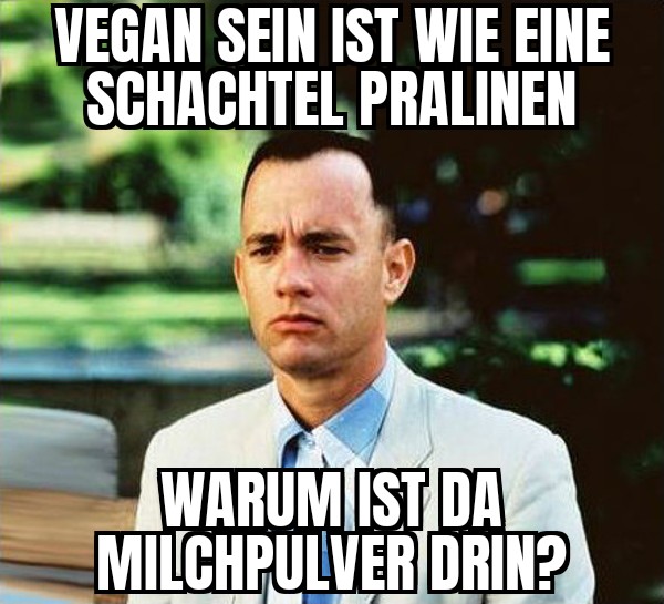 Vegan sein ist wie eine Schachtel Pralinen. Warum ist da Milchpulver drin?