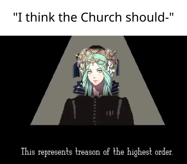 "I think the Church should-" (picture below of Rhea over M. Vonel from Papers Please) This represents treason of the highest order.