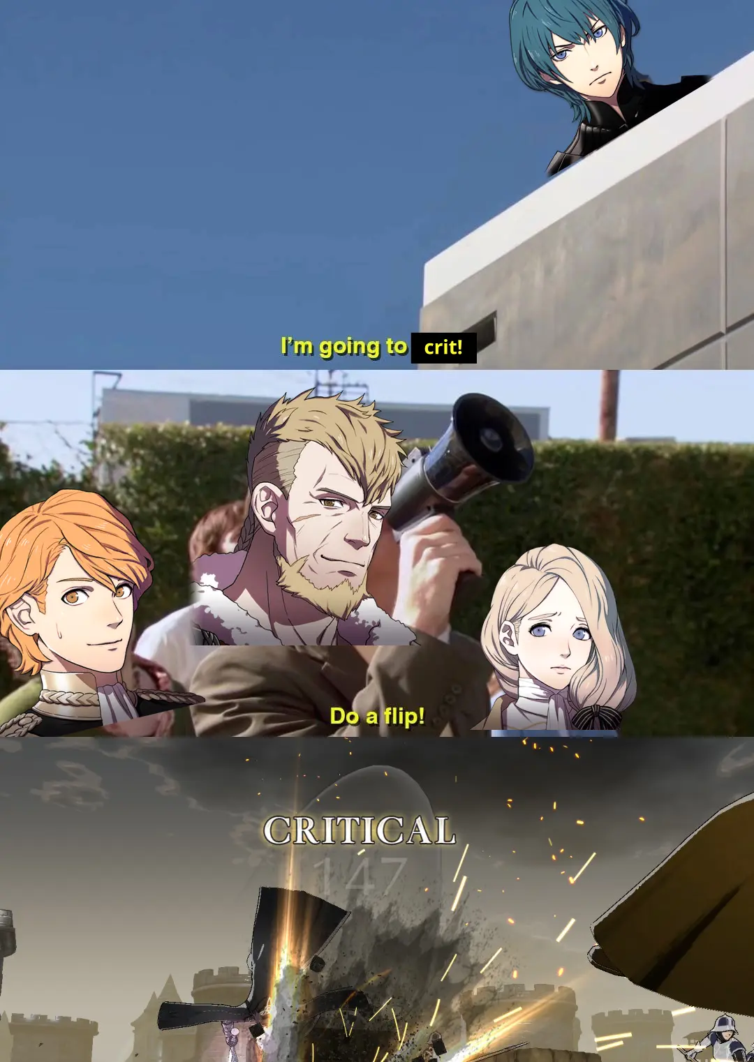(Byleth on roof) I'm going to crit! (Jeralt announcing through megaphone on ground, with concerned Ferdinand and disappointed Mercedes to his side) Do a flip! (screenshot of Byleth doing a flip in game as part of their critical animation)