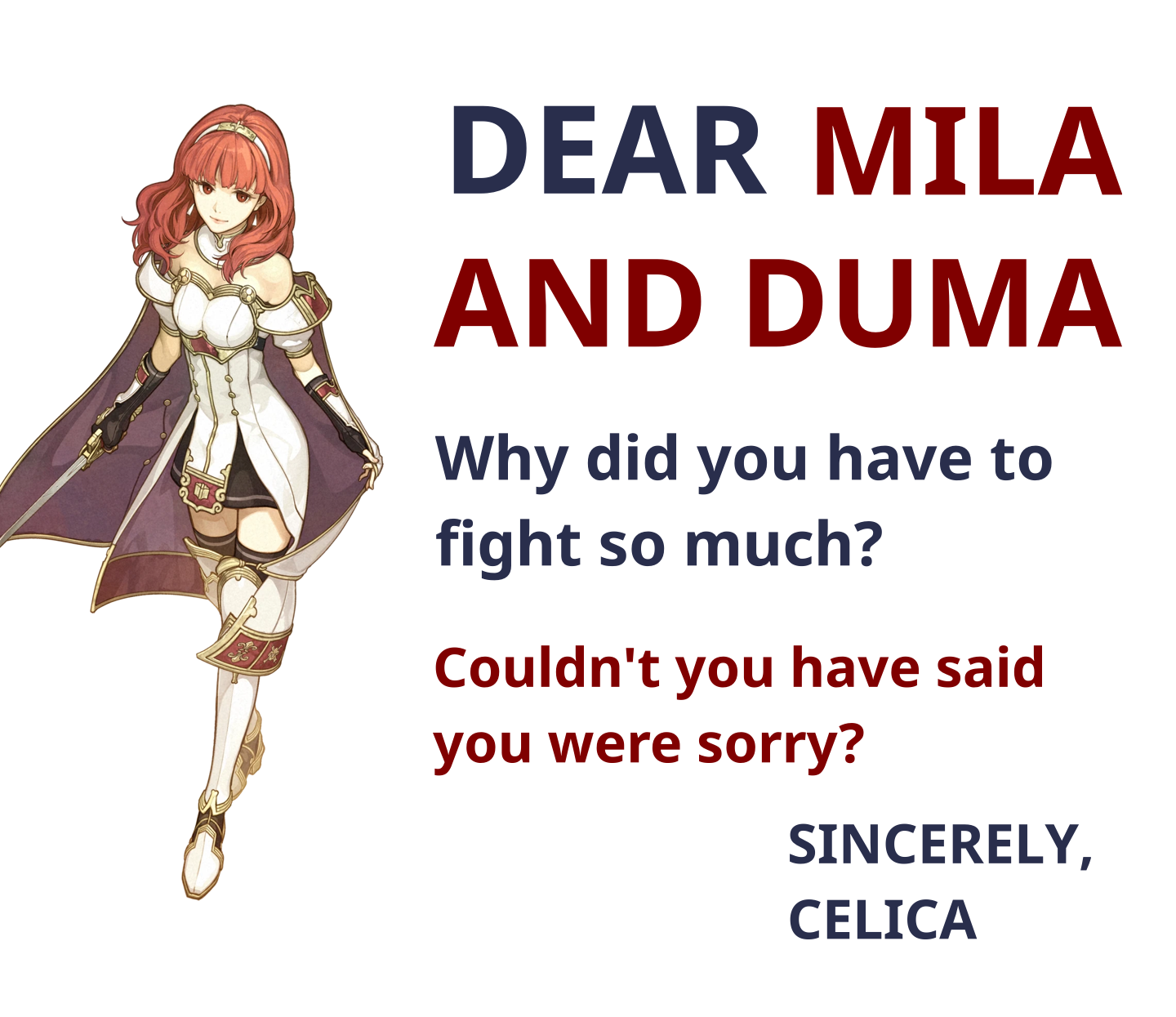Dear Mila and Duma - Why did you have to fight so much? Couldn't you have said you were sorry? Sincerely, Celica (picture of Celica from FE Echoes Shadows of Valentia to the left)