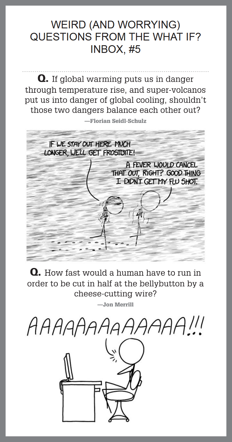 Q: How fast would a human have to run in order to be cut in half at the bellybutton by a cheese-cutting wire? - A: AAAAAAAAAAAAA!