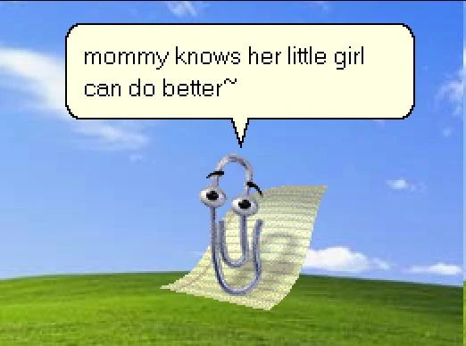 Microsoft Clippy saying "mommy knows her little girl can do better ~"