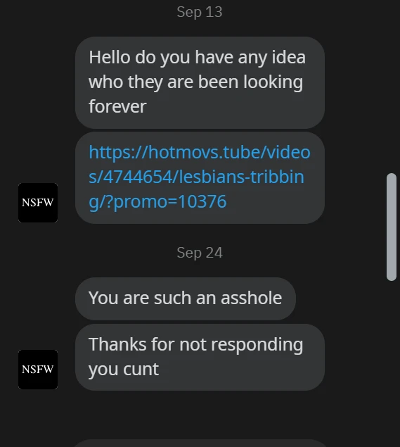Sep. 13: ‘Hello do you have any idea who they are been looking forever’ Sep. 24: ‘You are such an asshole’ ‘Thanks for not responding you cunt’