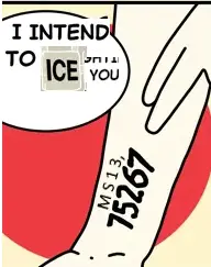 Edited the second panel, with words chosen from among the original comic so it says 'I will ICE you' and an added MS13 (with a 'mistakenly' added comma) above the concentration camp tattooo, in calibri font