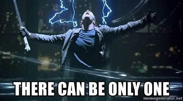 The Highlander saying “there can be only one!”