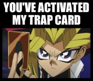 Yugi from the Yu-Gi-Oh TV show saying "you've activated my trap card".