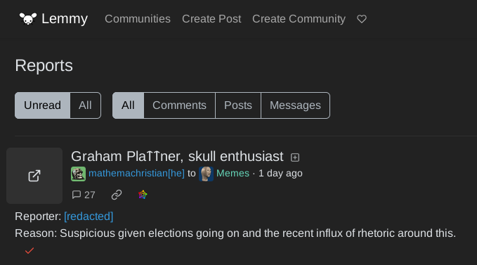 screenshot showing lemmy's reports interface where someone (username redacted) has submitted a report about this post with "Reason: Suspicious given elections going on and the recent influx of rhetoric around this."