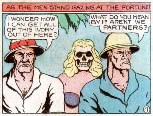 Fantoma has a skull face. The two men talk, the first says "I WONDER HOW I CAN GET ALL OF THIS IVORY OUT OF HERE?" and the other replies, "WHAT DO YOU MEAN BY I? AREN'T WE PARTNERS?"