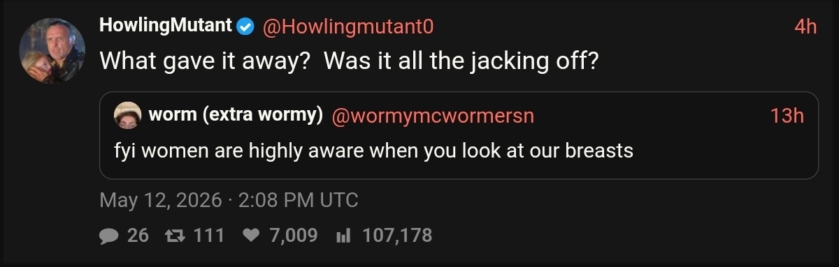 Worm: fyi women are highly aware when you look at our breasts HM: What gave it away?  Was it all the jacking off?