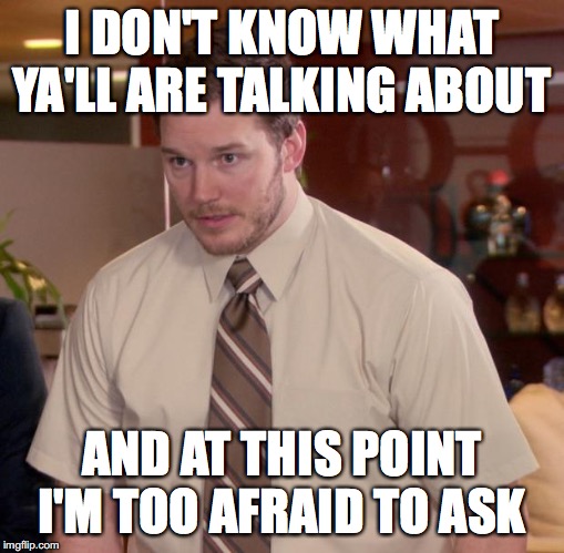 The Andy Meme. I Don't Know What Y'all Are Talking about, and at this point I'm too afraid to ask