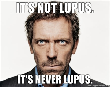 photo of House MD with caption saying It's not lupus. It's never lupus