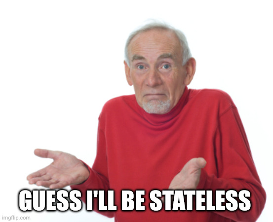 "guess I'll die" meme recaptioned as "guess I'll be stateless"