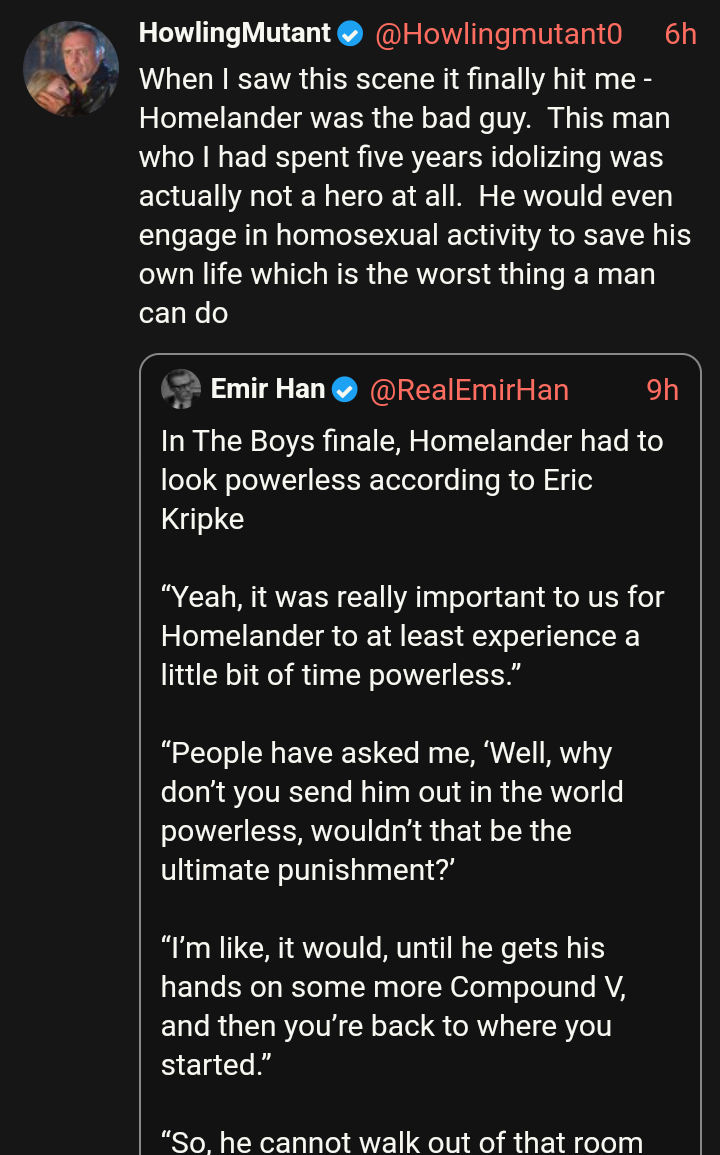 "When I saw this scene it finally hit me - Homelander was the bad guy.  This man who I had spent five years idolizing was actually not a hero at all.  He would even engage in homosexual activity to save his own life, which is the worst thing a man can do."
