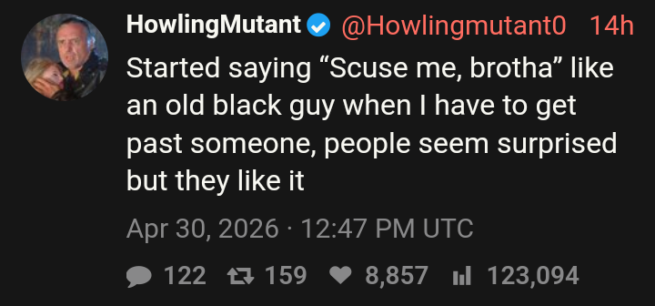 HM: Started saying “Scuse me, brotha” like an old black guy when I have to get past someone, people seem surprised but they like it.