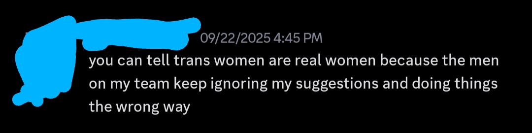 screenshot of discord message: You can tell trans women are real women because the men on my team keep ignoring my suggestions and doing things the wrong way