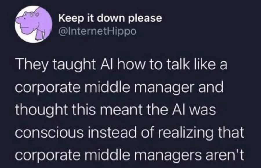They taught AI how to talk like a middle corporate manager and thought this meant the AI was conscious, rather than realising that corporate middle managers are not.