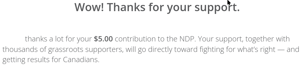 A message from the NDP website after donating: "Wow! Thanks for your support. (Real name omitted), thanks a lot for your $5.00 contribution to the NDP. Your support, together with thousands of grassroots supporters, will go directly toward fighting for what's right - and getting results for Canadians."