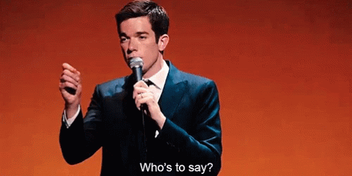 Mulaney "Who's to say?"