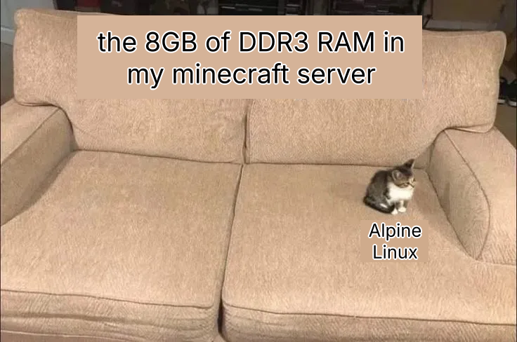 Meme portraying a small cat sitting on a large beige couch, the couch is captioned: "the 8GB of DDR3 RAM in my minecraft server" and the cat is captioned "Alpine Linux"