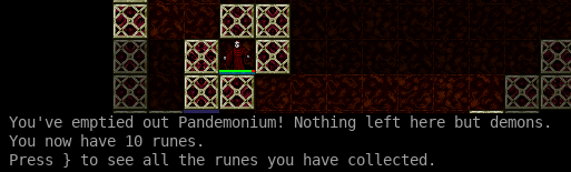 A screenshot of Dungeon Crawl Stone Soup with my character in a cleared room of Pandemonium. Text log says: "You've emptied out Pandemonium! Nothing left here but demons. You now have 10 runes."