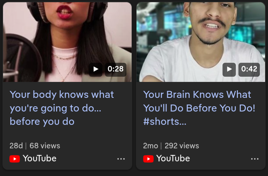 YouTube videos with titles like ‘your brain knows what you'll do before you do’