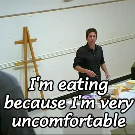 Dennis saying "I'm eating because I'm very uncomfortable"