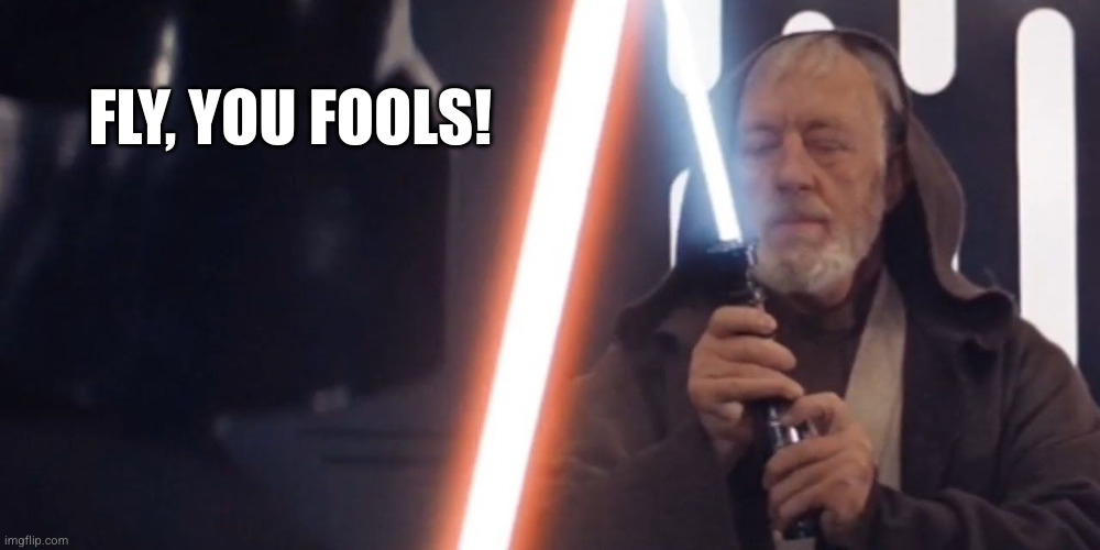 Fly, you fools!