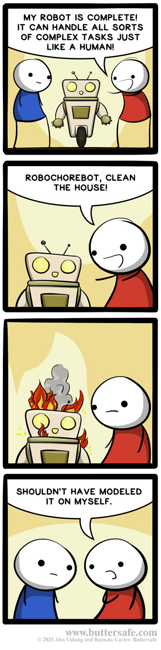 Two humans discuss a robot that can do chores "just like a human". As the robot bursts into flames, one admits that she "shouldn't have modeled it on myself".
