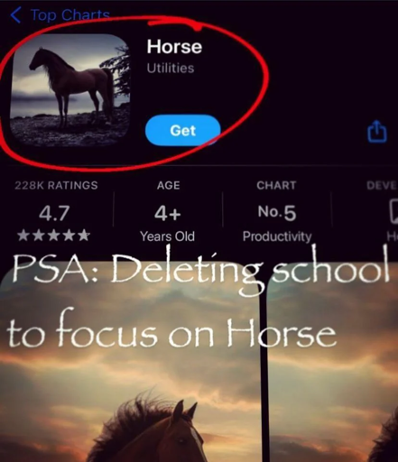 A (likely photoshopped) screenshot of the App Store page for an app named “Horse”. The app icon, name, and get button are encircled by red. Below the circle is text in Papyrus font that states, “PSA: Deleting school to focus on Horse”.