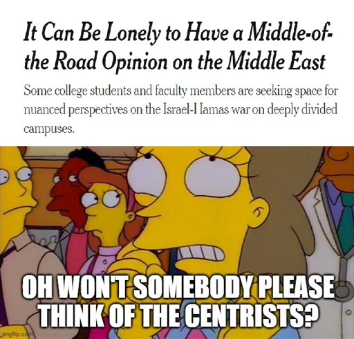 NYT Headline: "It can be Lonely to Have a Middle of the Road Opinion on the Middle East" - below it, the Helen Lovejoy Simpsons meme with text "Oh won't somebody PLEASE think of the centrists?"