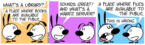 Mimi: “What’s a library?”, Eunice: “A place where books are available to the public.” / Mimi: “Sounds great. And what’s a warez server?” / Eunice: “A place where files are available to the public.”, Mimi (looking smug): “This is wrong.”